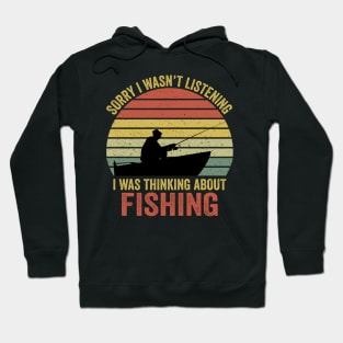 Sorry I Wasn't Listening I Was Thinking About Fishing Hoodie